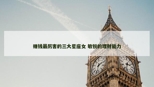 赚钱最厉害的三大星座女 敏锐的理财能力