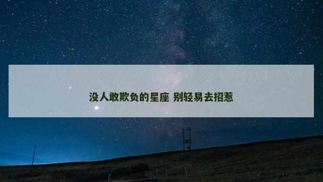没人敢欺负的星座 别轻易去招惹