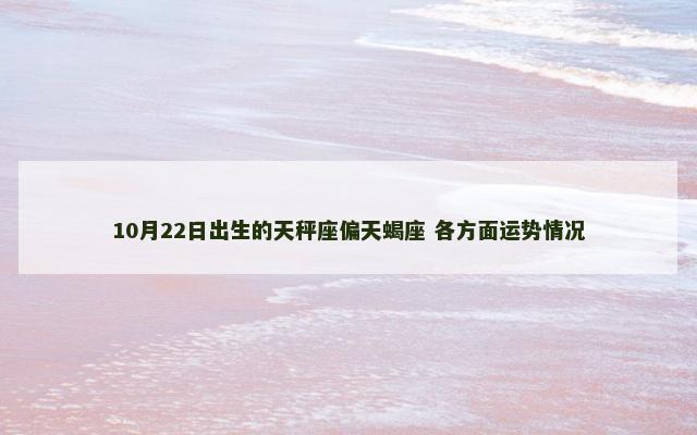 10月22日出生的天秤座偏天蝎座 各方面运势情况
