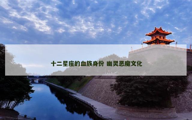 十二星座的血族身份 幽灵恶魔文化