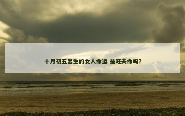 十月初五出生的女人命运 是旺夫命吗？