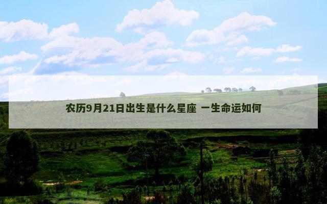 农历9月21日出生是什么星座 一生命运如何