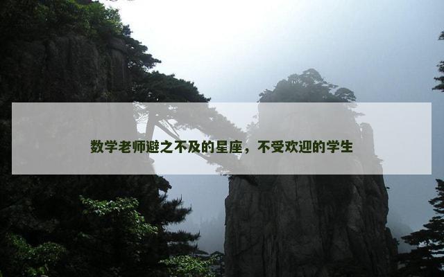 数学老师避之不及的星座，不受欢迎的学生