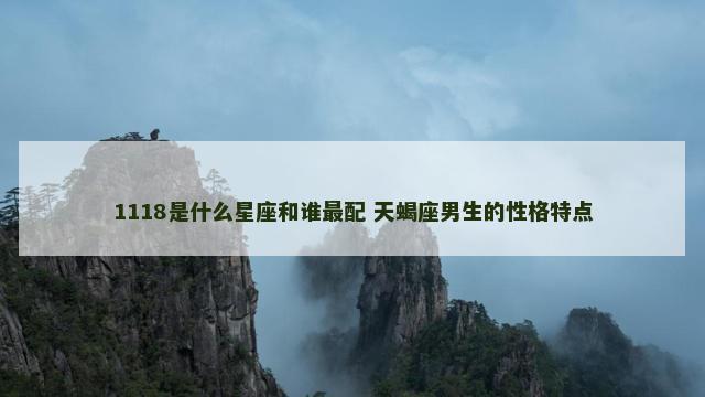 1118是什么星座和谁最配 天蝎座男生的性格特点