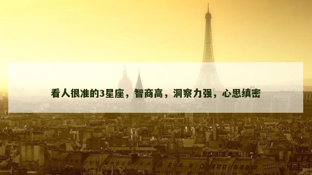 看人很准的3星座，智商高，洞察力强，心思缜密