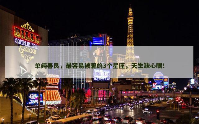 单纯善良，最容易被骗的3个星座，天生缺心眼！