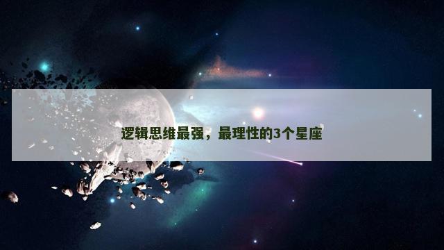 逻辑思维最强，最理性的3个星座