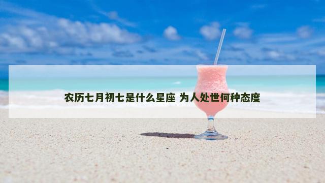 农历七月初七是什么星座 为人处世何种态度