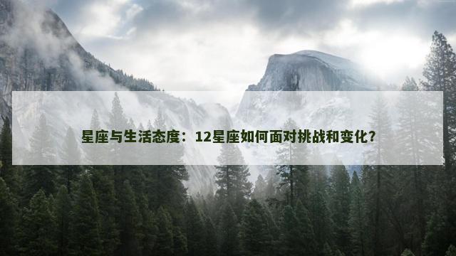 星座与生活态度：12星座如何面对挑战和变化？