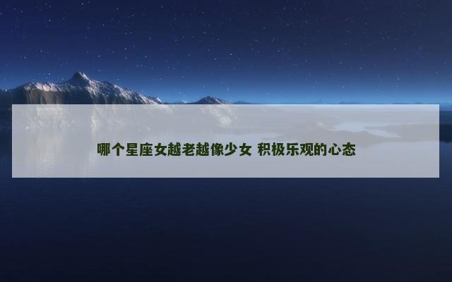 哪个星座女越老越像少女 积极乐观的心态