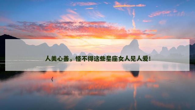 人美心善，怪不得这些星座女人见人爱！