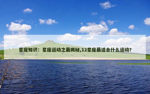 星座知识：星座运动之最揭秘,12星座最适合什么运动？