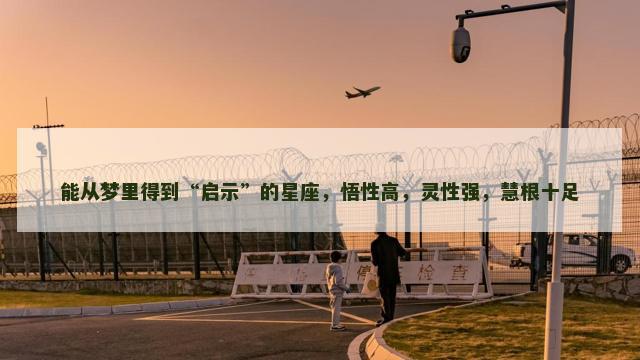 能从梦里得到“启示”的星座，悟性高，灵性强，慧根十足