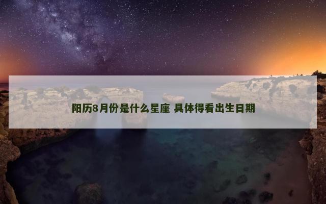 阳历8月份是什么星座 具体得看出生日期