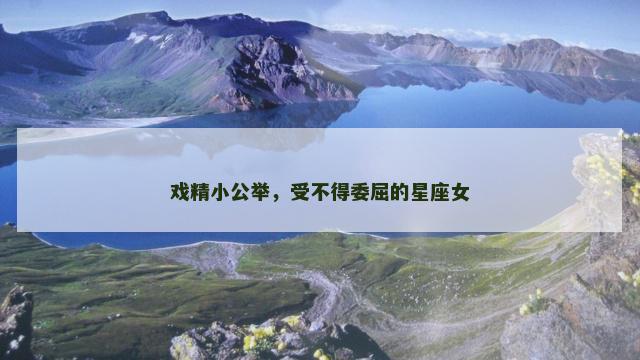 戏精小公举，受不得委屈的星座女