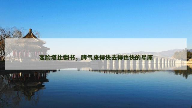 变脸堪比翻书，脾气来得快去得也快的星座