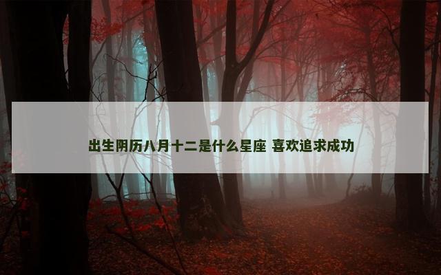 出生阴历八月十二是什么星座 喜欢追求成功