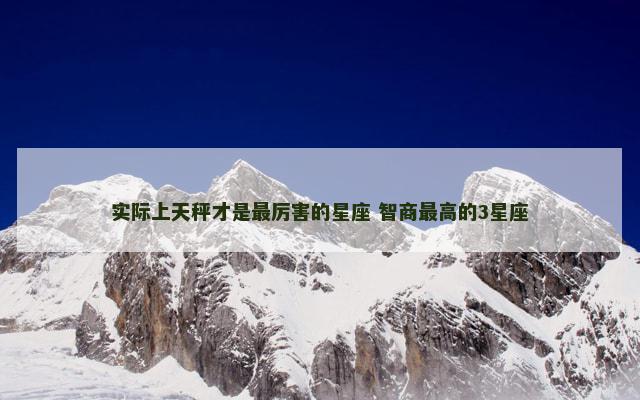 实际上天秤才是最厉害的星座 智商最高的3星座