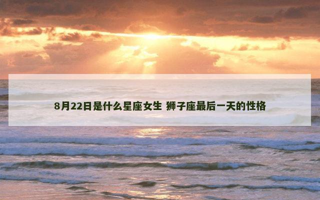 8月22日是什么星座女生 狮子座最后一天的性格