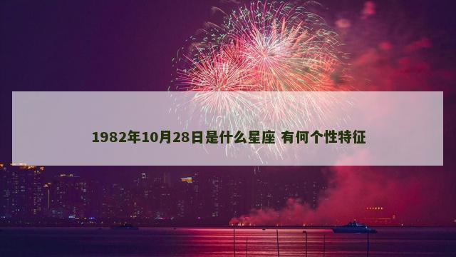 1982年10月28日是什么星座 有何个性特征