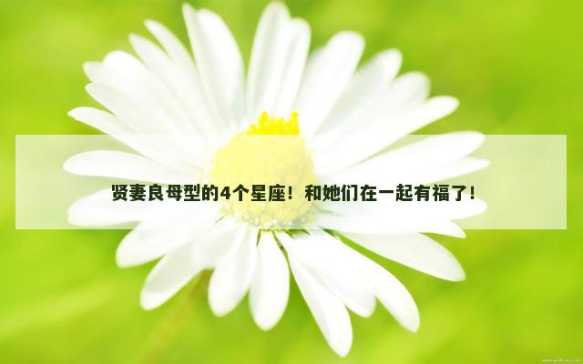 贤妻良母型的4个星座！和她们在一起有福了！