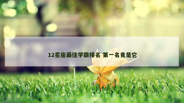 12星座最佳学霸排名 第一名竟是它