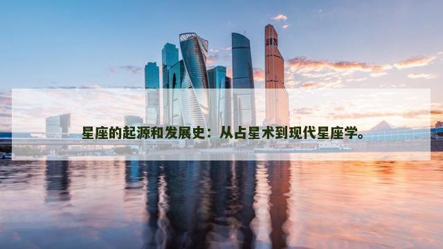 星座的起源和发展史：从占星术到现代星座学。