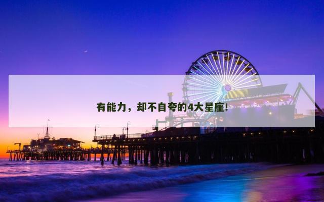 有能力，却不自夸的4大星座！