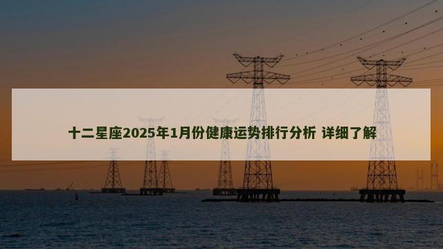 十二星座2025年1月份健康运势排行分析 详细了解