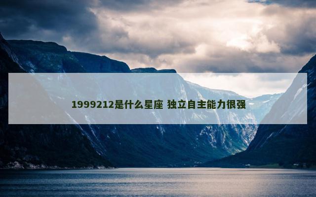 1999212是什么星座 独立自主能力很强