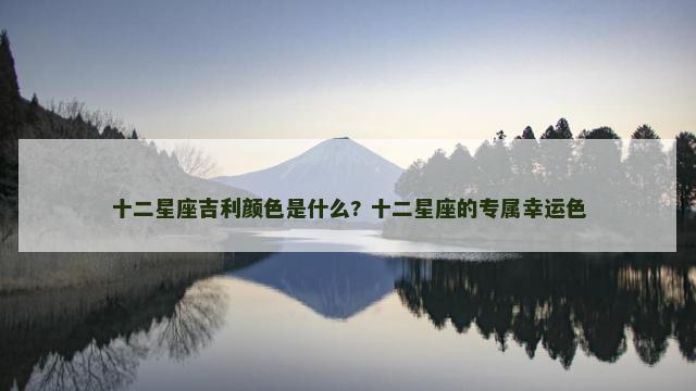 十二星座吉利颜色是什么? 十二星座的专属幸运色
