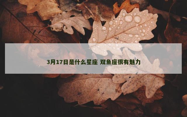 3月17日是什么星座 双鱼座很有魅力