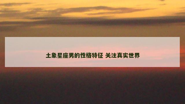 土象星座男的性格特征 关注真实世界
