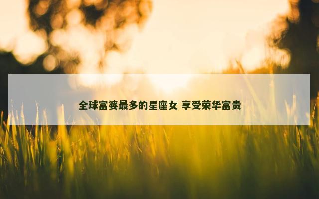 全球富婆最多的星座女 享受荣华富贵