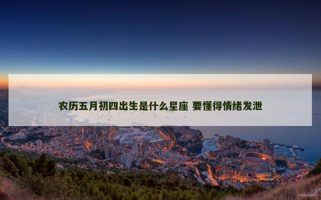 农历五月初四出生是什么星座 要懂得情绪发泄