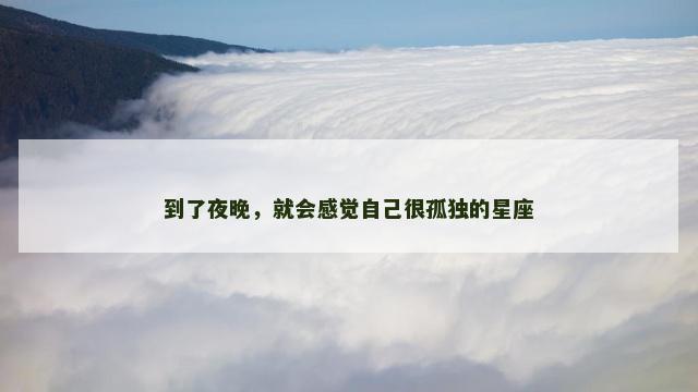 到了夜晚，就会感觉自己很孤独的星座