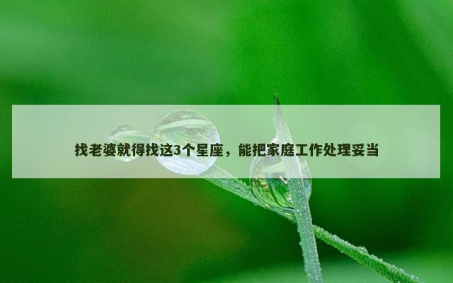 找老婆就得找这3个星座，能把家庭工作处理妥当