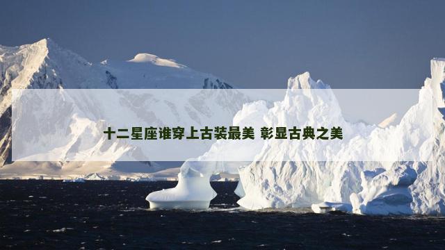 十二星座谁穿上古装最美 彰显古典之美