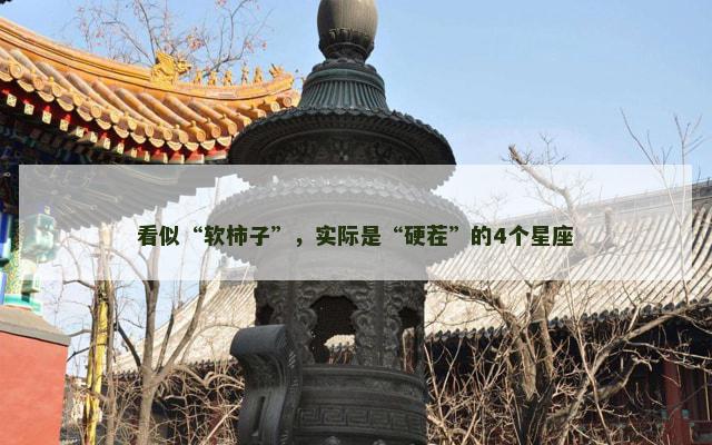 看似“软柿子”，实际是“硬茬”的4个星座