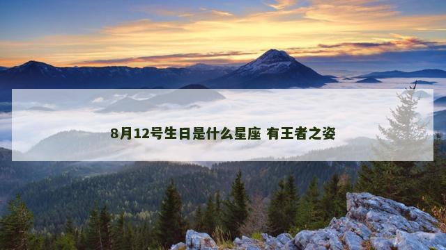 8月12号生日是什么星座 有王者之姿