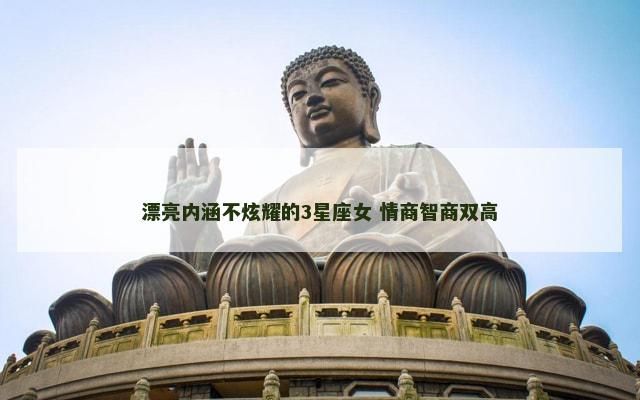 漂亮内涵不炫耀的3星座女 情商智商双高