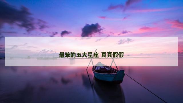 最笨的五大星座 真真假假
