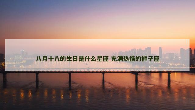 八月十八的生日是什么星座 充满热情的狮子座