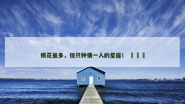 桃花虽多，但只钟情一人的星座！ ​​​