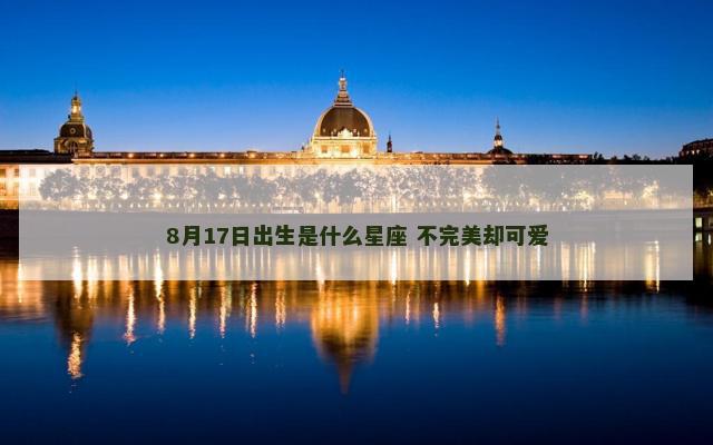 8月17日出生是什么星座 不完美却可爱