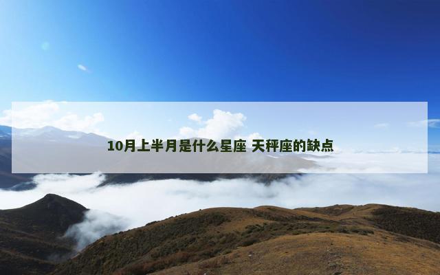 10月上半月是什么星座 天秤座的缺点