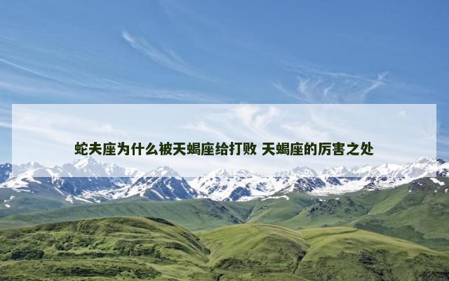 蛇夫座为什么被天蝎座给打败 天蝎座的厉害之处