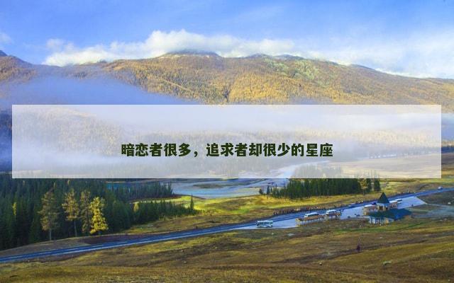 暗恋者很多，追求者却很少的星座