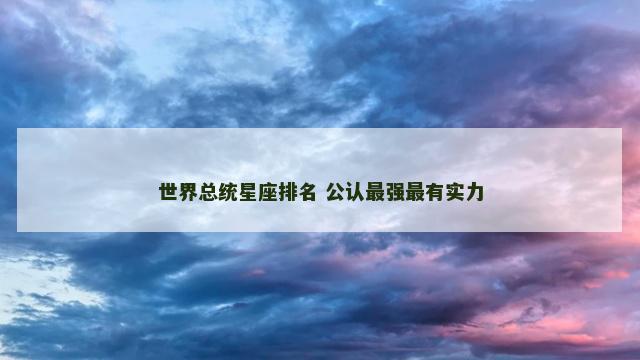 世界总统星座排名 公认最强最有实力