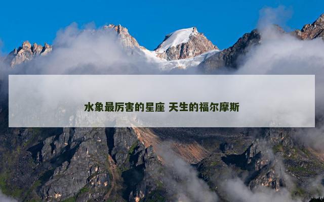 水象最厉害的星座 天生的福尔摩斯